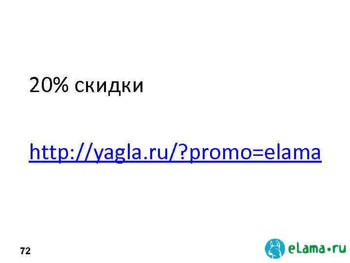 20% скидки http: //yagla. ru/? promo=elama 72 