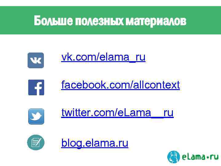 Больше полезных материалов vk. com/elama_ru facebook. com/allcontext twitter. com/e. Lama__ru blog. elama. ru 