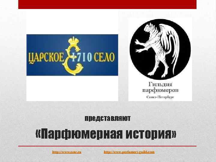 представляют «Парфюмерная история» http: //www. tzar. ru http: //www. perfumers-guild. com 