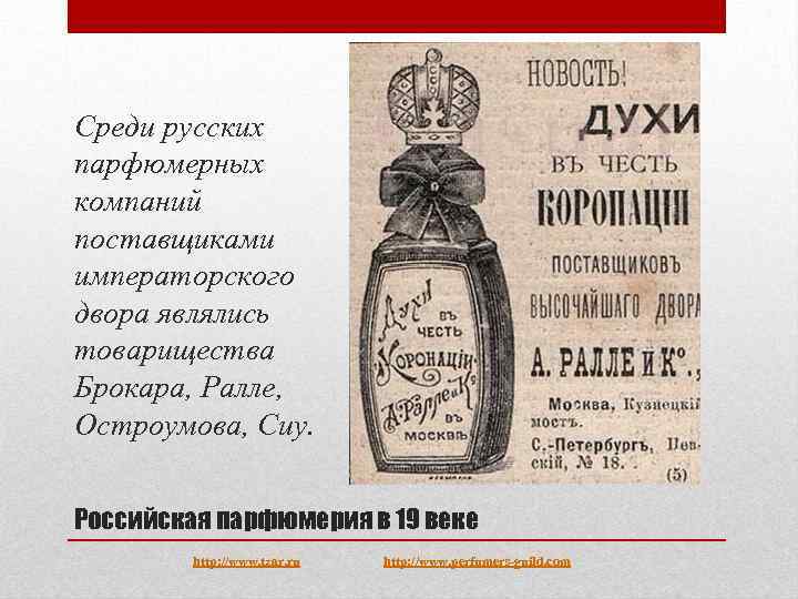 Среди русских парфюмерных компаний поставщиками императорского двора являлись товарищества Брокара, Ралле, Остроумова, Сиу. Российская