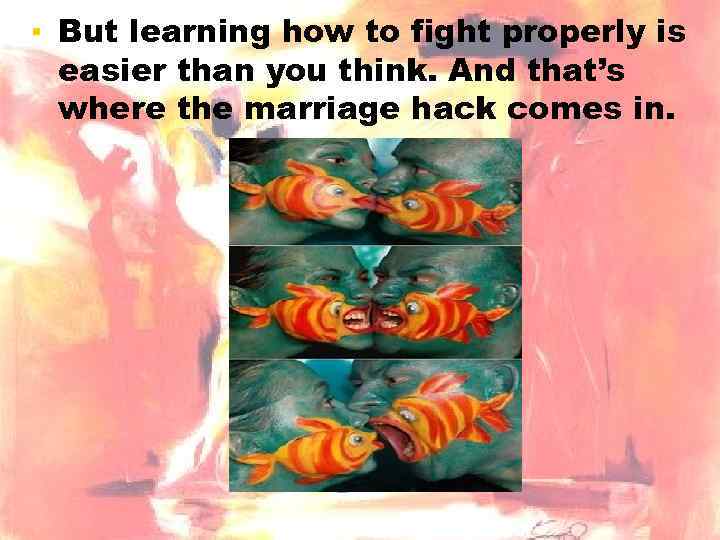 ▪ But learning how to fight properly is easier than you think. And that’s