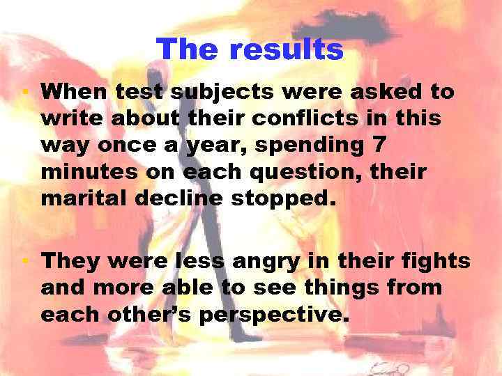 The results ▪ When test subjects were asked to write about their conflicts in