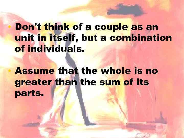  • Don't think of a couple as an unit in itself, but a