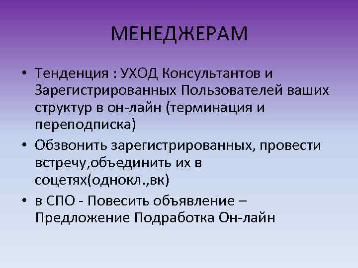 МЕНЕДЖЕРАМ • Тенденция : УХОД Консультантов и Зарегистрированных Пользователей ваших структур в он-лайн (терминация