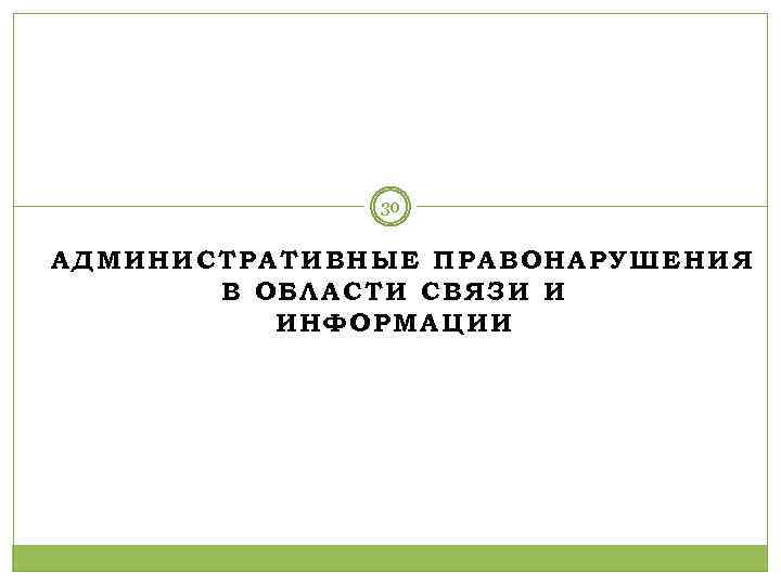 30 АДМИНИСТРАТИВНЫЕ ПРАВОНАРУШЕНИЯ В ОБЛАСТИ СВЯЗИ И ИНФОРМАЦИИ 