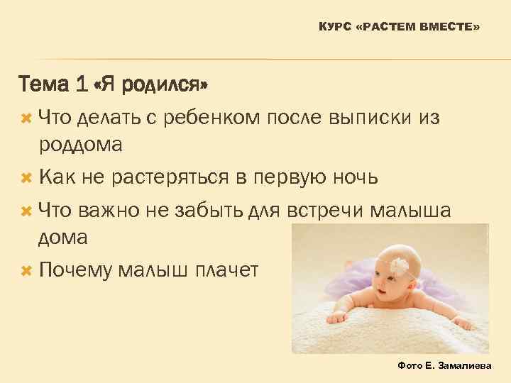 КУРС «РАСТЕМ ВМЕСТЕ» Тема 1 «Я родился» Что делать с ребенком после выписки из