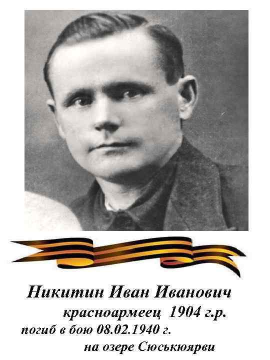 Никитин Иванович красноармеец 1904 г. р. погиб в бою 08. 02. 1940 г. на