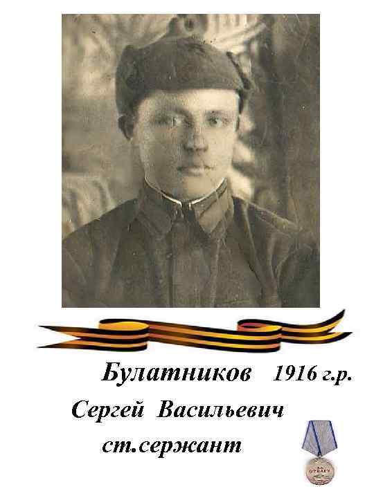 Булатников 1916 г. р. Сергей Васильевич ст. сержант 