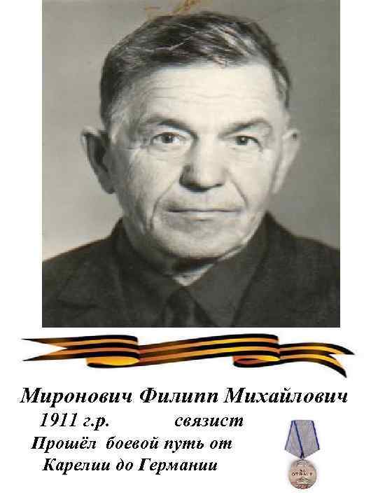 Миронович Филипп Михайлович 1911 г. р. связист Прошёл боевой путь от Карелии до Германии