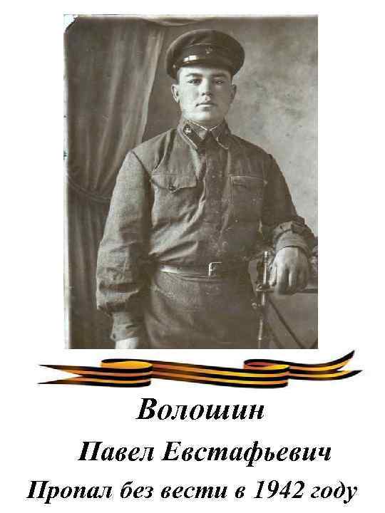Волошин Павел Евстафьевич Пропал без вести в 1942 году 