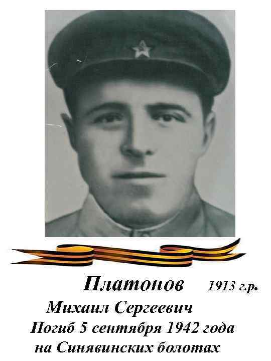 Платонов 1913 г. р. Михаил Сергеевич Погиб 5 сентября 1942 года на Синявинских болотах