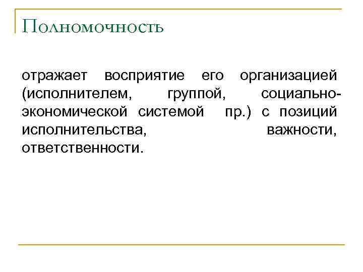 Полномочность отражает восприятие его организацией (исполнителем, группой, социальноэкономической системой пр. ) с позиций исполнительства,