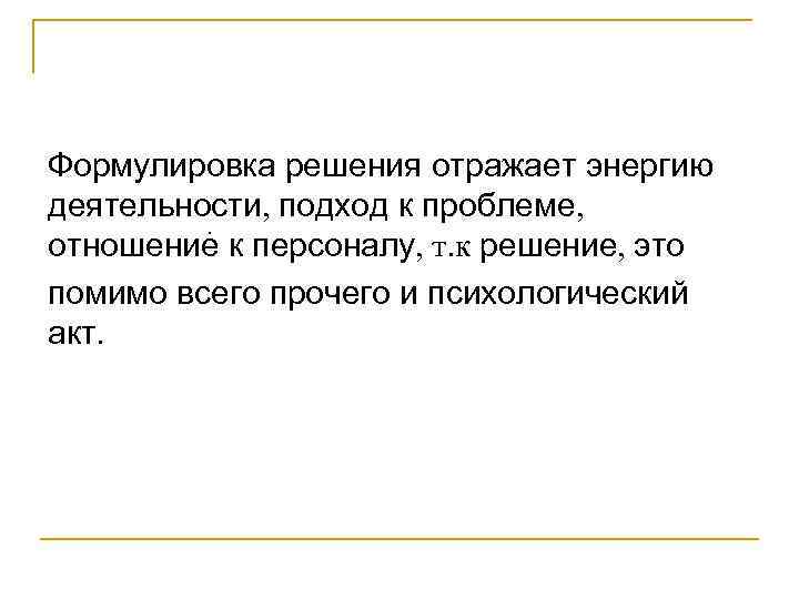 Формулировка решения отражает энергию деятельности, подход к проблеме, . отношение к персоналу, т. к