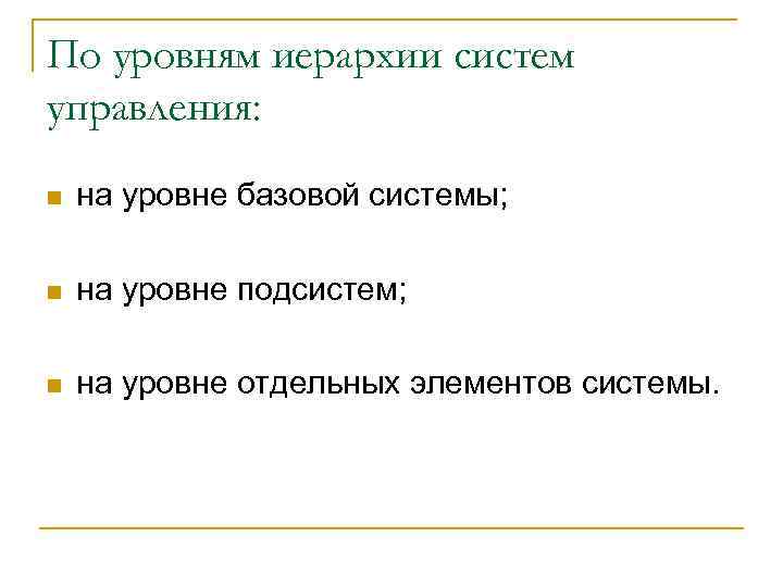 По уровням иерархии систем управления: n на уровне базовой системы; n на уровне подсистем;