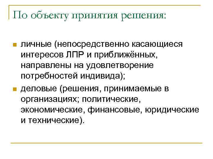 По объекту принятия решения: n n личные (непосредственно касающиеся интересов ЛПР и приближённых, направлены