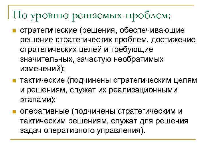 По уровню решаемых проблем: n n n стратегические (решения, обеспечивающие решение стратегических проблем, достижение