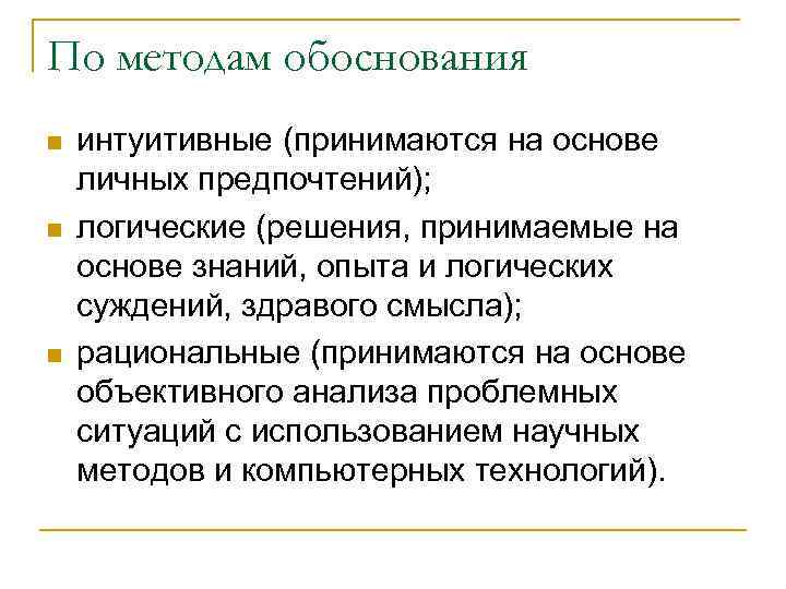 По методам обоснования n n n интуитивные (принимаются на основе личных предпочтений); логические (решения,