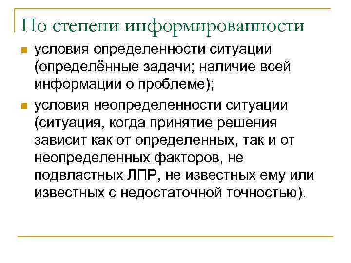 По степени информированности n n условия определенности ситуации (определённые задачи; наличие всей информации о