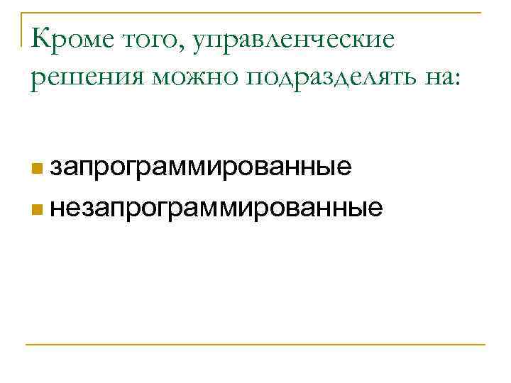 Кроме того, управленческие решения можно подразделять на: n запрограммированные n незапрограммированные 
