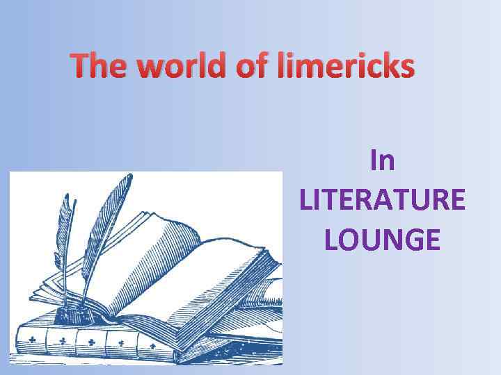 The world of limericks In LITERATURE LOUNGE 