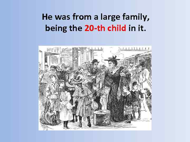 He was from a large family, being the 20 -th child in it. 