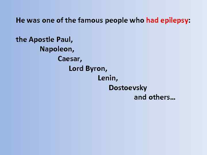 He was one of the famous people who had epilepsy: the Apostle Paul, Napoleon,