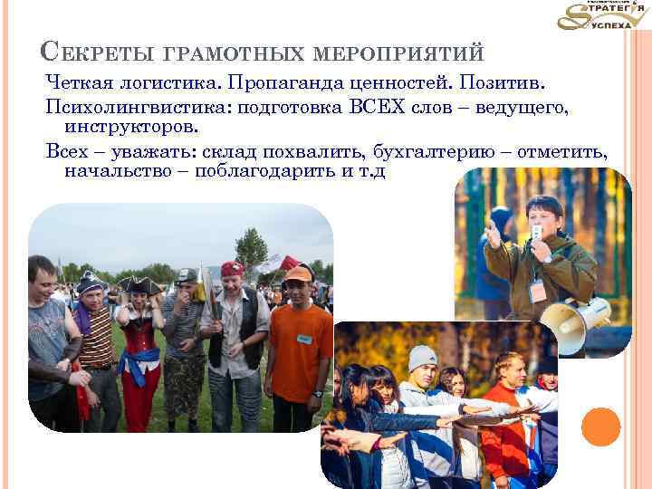СЕКРЕТЫ ГРАМОТНЫХ МЕРОПРИЯТИЙ Четкая логистика. Пропаганда ценностей. Позитив. Психолингвистика: подготовка ВСЕХ слов – ведущего,