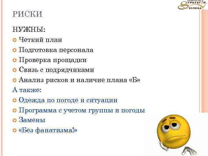 РИСКИ НУЖНЫ: Четкий план Подготовка персонала Проверка прощадки Связь с подрядчиками Анализ рисков и