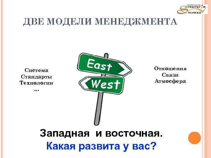 ДВЕ МОДЕЛИ МЕНЕДЖМЕНТА Система Стандарты Технологии … Отношения Связи Атмосфера Западная и восточная. Какая