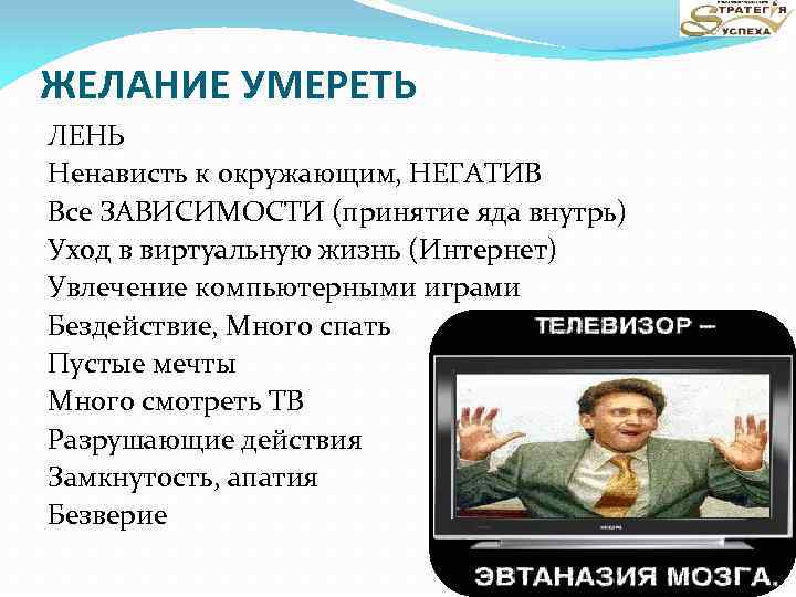 ЖЕЛАНИЕ УМЕРЕТЬ ЛЕНЬ Ненависть к окружающим, НЕГАТИВ Все ЗАВИСИМОСТИ (принятие яда внутрь) Уход в