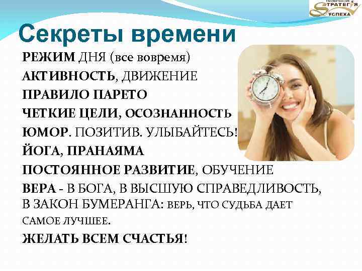 Секреты времени РЕЖИМ ДНЯ (все вовремя) АКТИВНОСТЬ, ДВИЖЕНИЕ ПРАВИЛО ПАРЕТО ЧЕТКИЕ ЦЕЛИ, ОСОЗНАННОСТЬ ЮМОР.