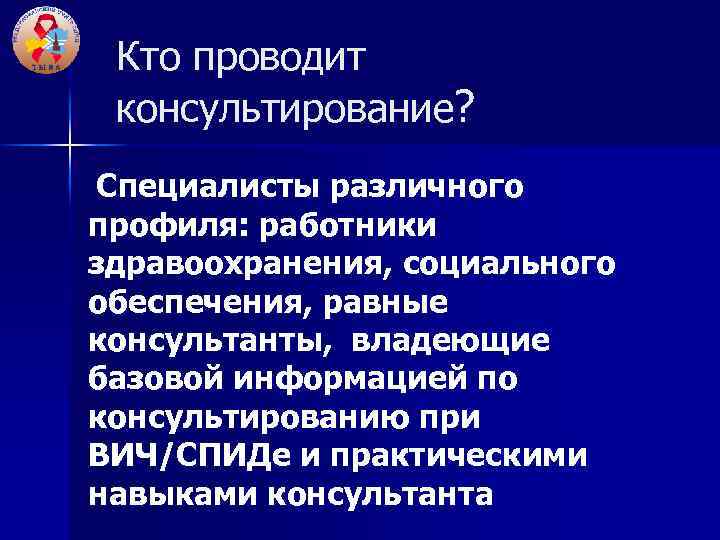 Кто проводит консультирование? Специалисты различного профиля: работники здравоохранения, социального обеспечения, равные консультанты, владеющие базовой