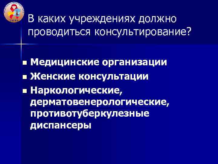 В каких учреждениях должно проводиться консультирование? Медицинские организации n Женские консультации n Наркологические, дерматовенерологические,
