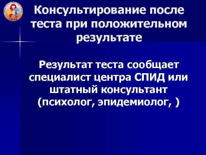 Консультирование после теста при положительном результате Результат теста сообщает специалист центра СПИД или штатный