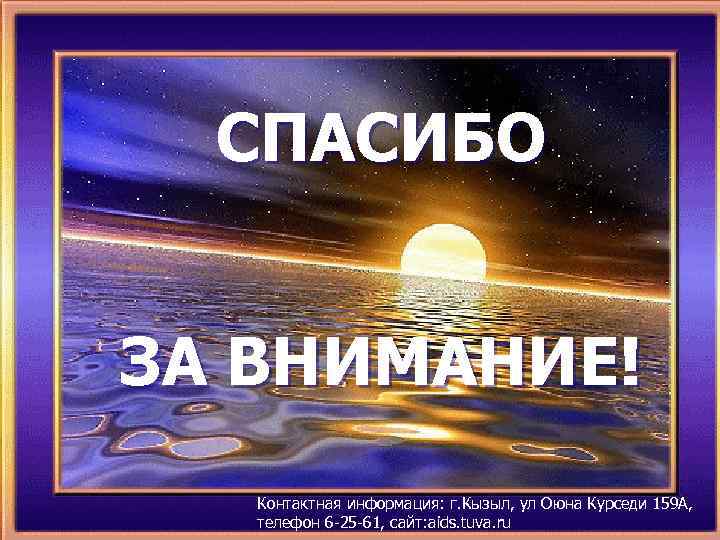 СПАСИБО ЗА ВНИМАНИЕ! Контактная информация: г. Кызыл, ул Оюна Курседи 159 А, телефон 6