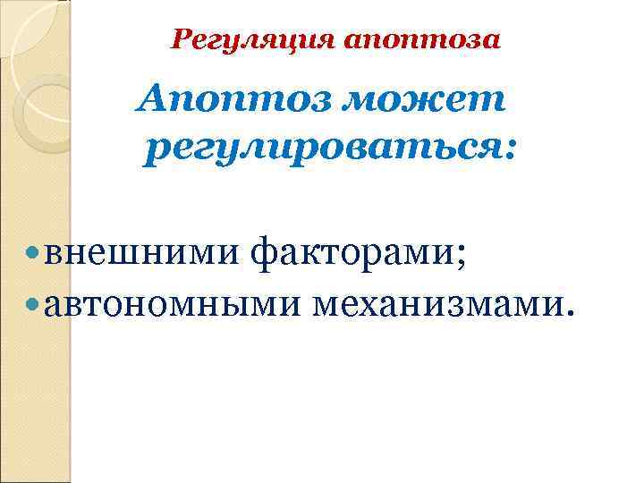 Регуляция апоптоза Апоптоз может регулироваться: внешними факторами; автономными механизмами. 