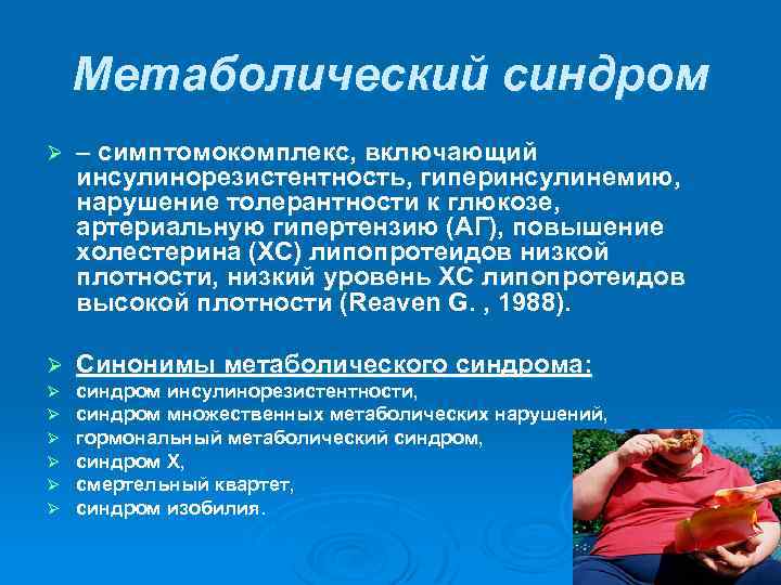 Метаболический синдром Ø – симптомокомплекс, включающий инсулинорезистентность, гиперинсулинемию, нарушение толерантности к глюкозе, артериальную гипертензию