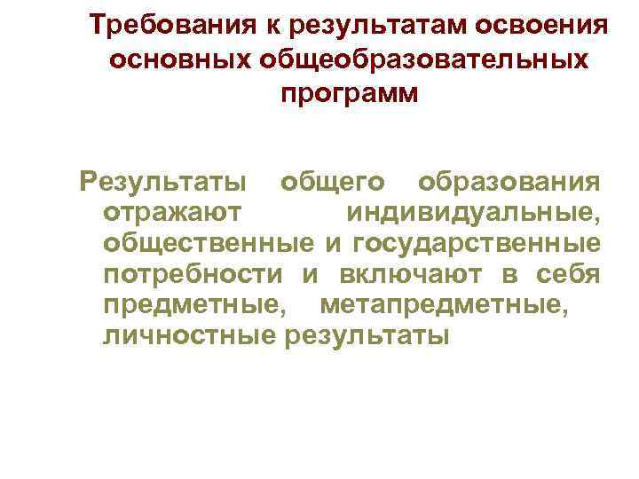 Требования к результатам освоения основных общеобразовательных программ Результаты общего образования отражают индивидуальные, общественные и