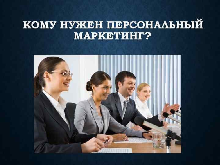 КОМУ НУЖЕН ПЕРСОНАЛЬНЫЙ МАРКЕТИНГ? 