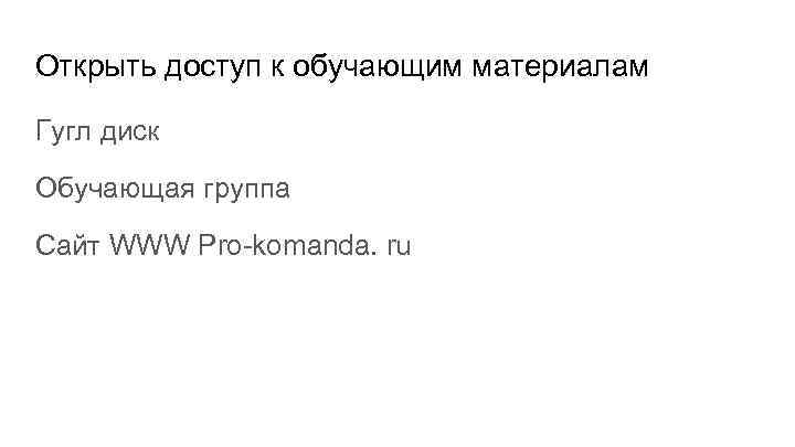 Открыть доступ к обучающим материалам Гугл диск Обучающая группа Сайт WWW Pro-komanda. ru 