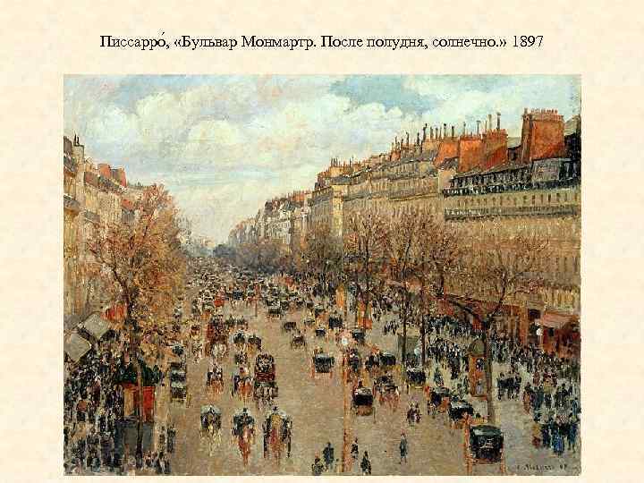 Писсарро , «Бульвар Монмартр. После полудня, солнечно. » 1897 