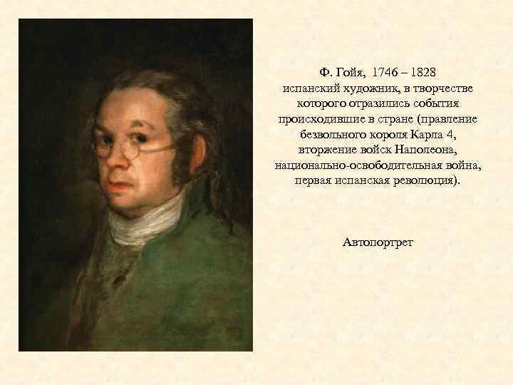 Ф. Гойя, 1746 – 1828 испанский художник, в творчестве которого отразились события происходившие в