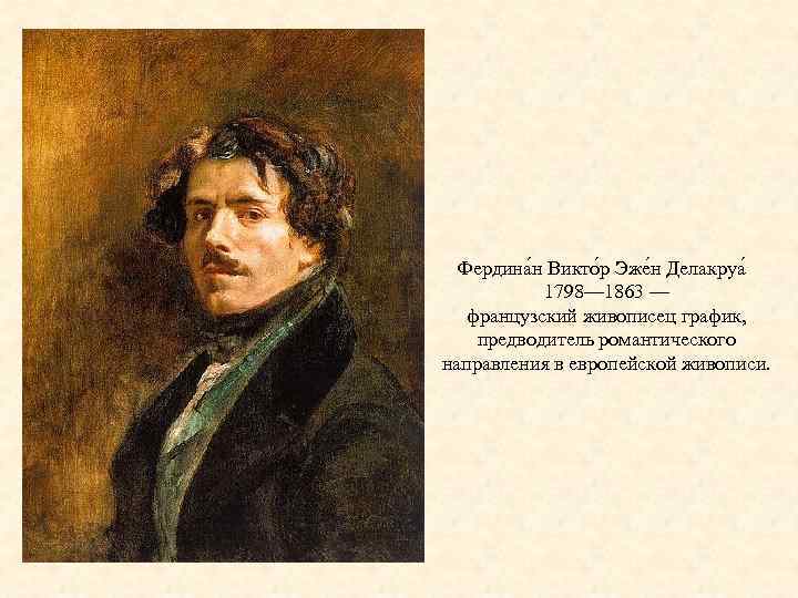 Фердина н Викто р Эже н Делакруа 1798— 1863 — французский живописец график, предводитель