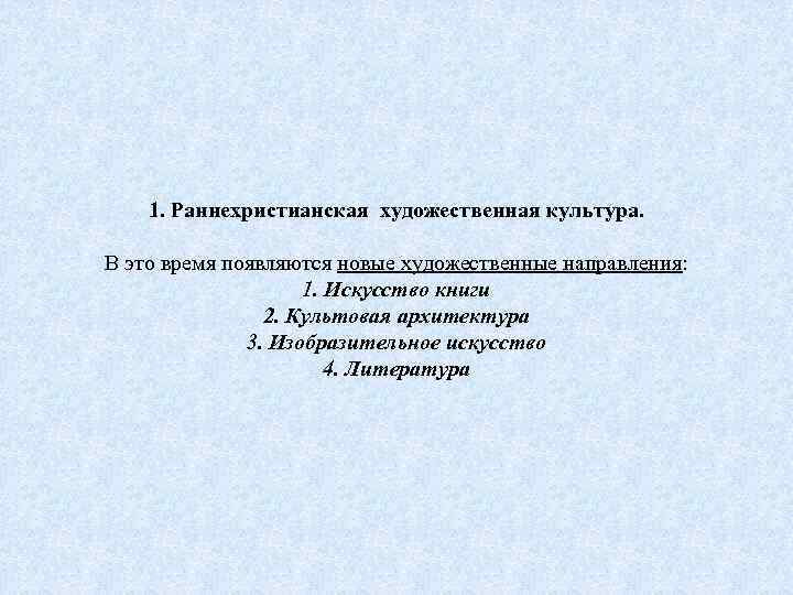 1. Раннехристианская художественная культура. В это время появляются новые художественные направления: 1. Искусство книги