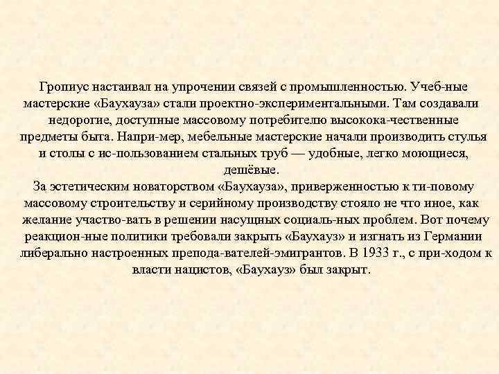 Гропиус настаивал на упрочении связей с промышленностью. Учеб ные мастерские «Баухауза» стали проектно экспериментальными.