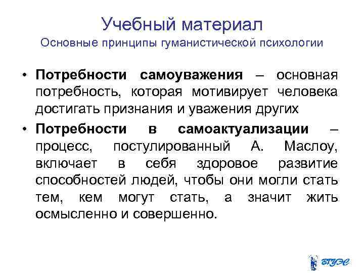 Учебный материал Основные принципы гуманистической психологии • Потребности самоуважения – основная потребность, которая мотивирует