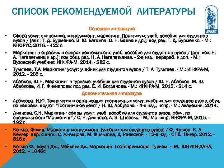 СПИСОК РЕКОМЕНДУЕМОЙ ЛИТЕРАТУРЫ • • Основная литература Сфера услуг: экономика, менеджмент, маркетинг. Практикум: учеб.