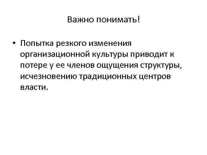 Важно понимать! • Попытка резкого изменения организационной культуры приводит к потере у ее членов