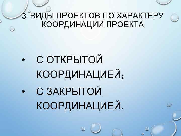3. ВИДЫ ПРОЕКТОВ ПО ХАРАКТЕРУ КООРДИНАЦИИ ПРОЕКТА • С ОТКРЫТОЙ КООРДИНАЦИЕЙ; • С ЗАКРЫТОЙ