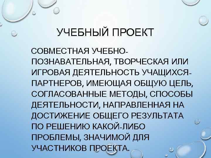УЧЕБНЫЙ ПРОЕКТ СОВМЕСТНАЯ УЧЕБНОПОЗНАВАТЕЛЬНАЯ, ТВОРЧЕСКАЯ ИЛИ ИГРОВАЯ ДЕЯТЕЛЬНОСТЬ УЧАЩИХСЯПАРТНЕРОВ, ИМЕЮЩАЯ ОБЩУЮ ЦЕЛЬ, СОГЛАСОВАННЫЕ МЕТОДЫ,